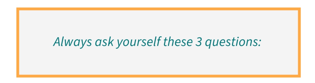 Always ask yourself these 3 questions