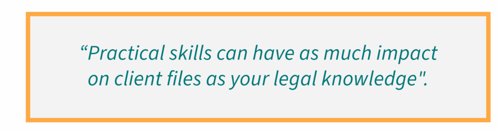 Practical skills can have as much impact on client files as your legal knowledge.